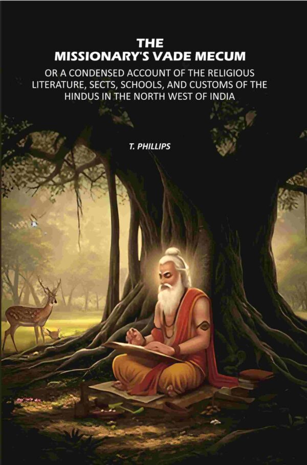 The Missionary's Vade Mecum: Or A Condensed Account of the Religious Literature, Sects, Schools, and Customs of the Hindus in the North West of India [Hardcover]