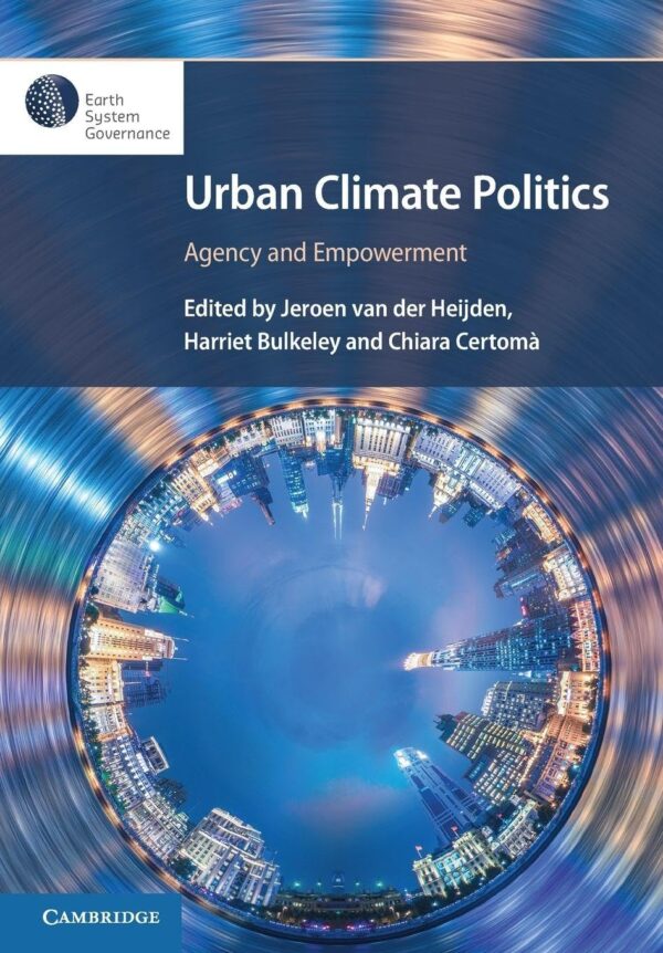 Urban Climate Politics: Agency and Empowerment (Earth System Governance)