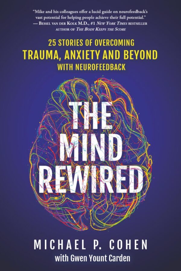 The Mind Rewired: 25 Stories of Overcoming Trauma, Anxiety, and Beyond Using Neurofeedback