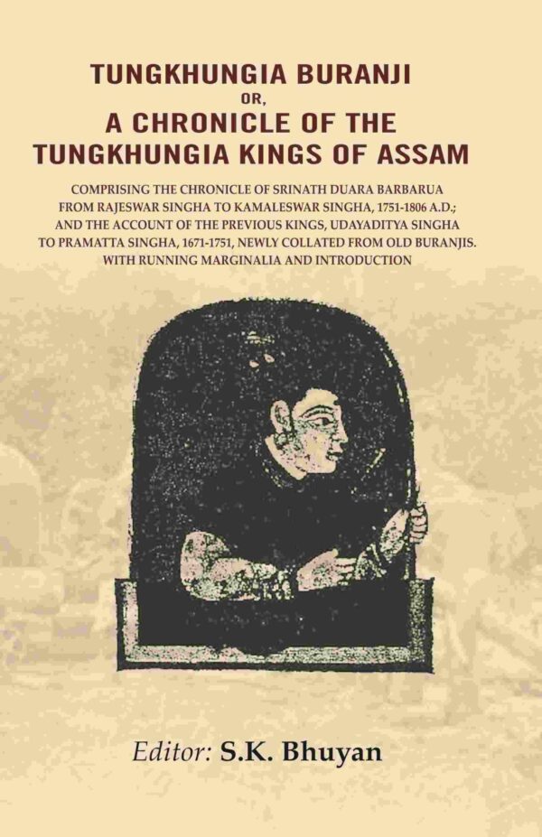 Tungkhungia Buranji or a Chronicle of the Tungkhungia Kings of Assam: Comprising the Chronicle of Srinath Duara Barbarua from Rajeswar Singha to Kamaleswar Singha, 1751-1806 A.D. [Hardcover]