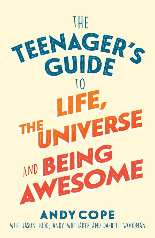 THE TEENAGER'S GUIDE TO LIFE, THE UNIVERSE AND BEING AWESOME