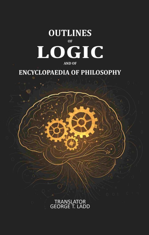 Outlines of logic and of encyclopaedia of Philosophy: Dictated portions of the lectures of Hermann Lotze [Hardcover]