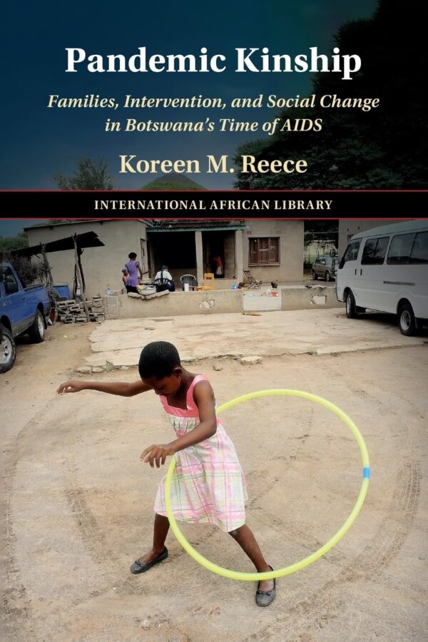 Pandemic Kinship: Families, Intervention and Social Change in Botswana's Time of AIDS: 67 (The International African Library, 67)