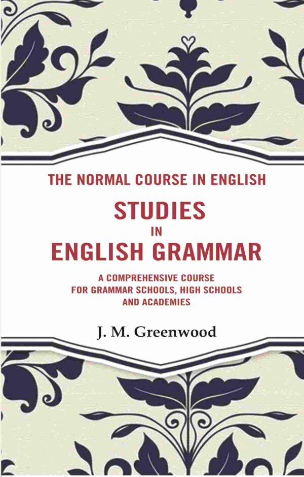 The Normal Course in English- Studies in English Grammar: A Comprehensive Course For Grammar Schools, High Schools And Academies [Hardcover]