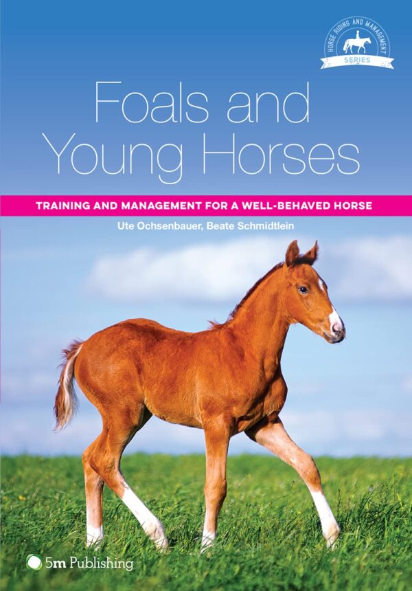 FOALS AND YOUNG HORSES: TRAINING AND MANAGEMENT FOR A WELL-BEHAVED HORSE