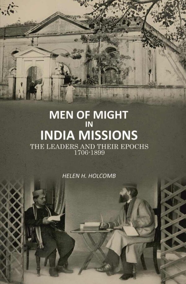 Men of Might in India Missions: The Leaders and Their Epochs 1706-1899 [Hardcover]