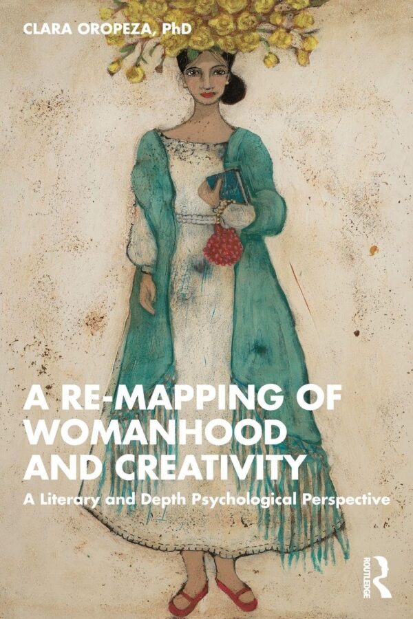 A Re-Mapping of Womanhood and Creativity: A Literary and Depth Psychological Perspective