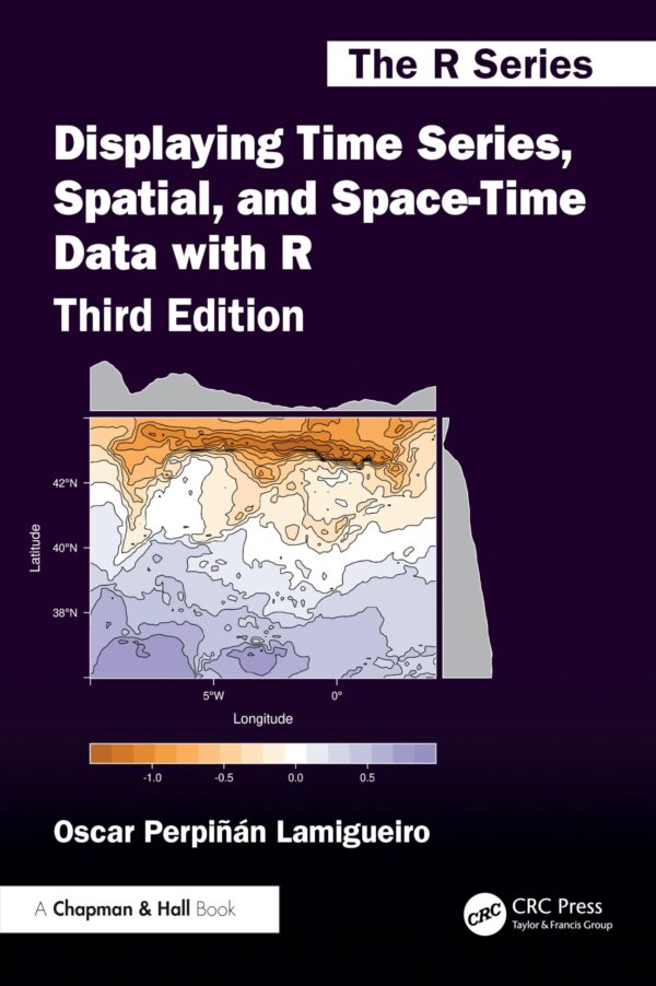 DISPLAYING TIME SERIES SPATIAL AND SPACE TIME DATA WITH R 3ED (PB 2026) (Chapman & Hall/Crc the R)