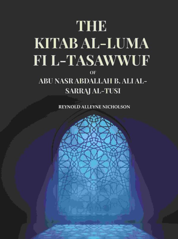 The Kitab Al-Luma Fi L-Tasawwuf: Of Abu Nasr Abdallah B. Ali Al-Sarraj Al-Tusi