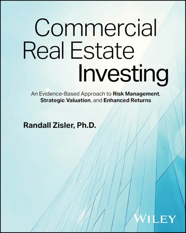 Commercial Real Estate Investing: An Evidence-based Approach to Risk Management, Strategic Valuation and Enhanced Returns