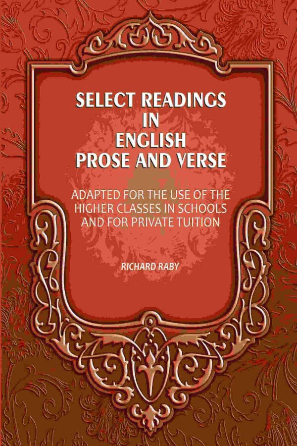 Select Readings In English Prose And Verse: Adapted For The Use Of The Higher Classes In Schools And For Private Tuition [Hardcover]