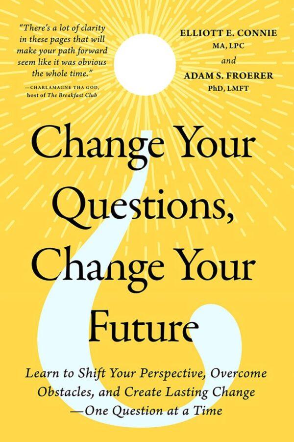Change Your Questions, Change Your Future: The Path to Creative Invincibility