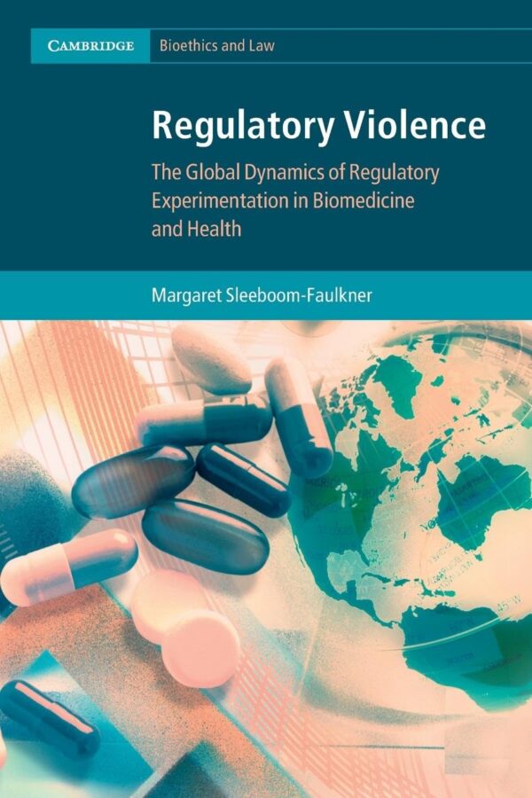 Regulatory Violence: The Global Dynamics of Regulatory Experimentation in Biomedicine and Health (Cambridge Bioethics and Law)