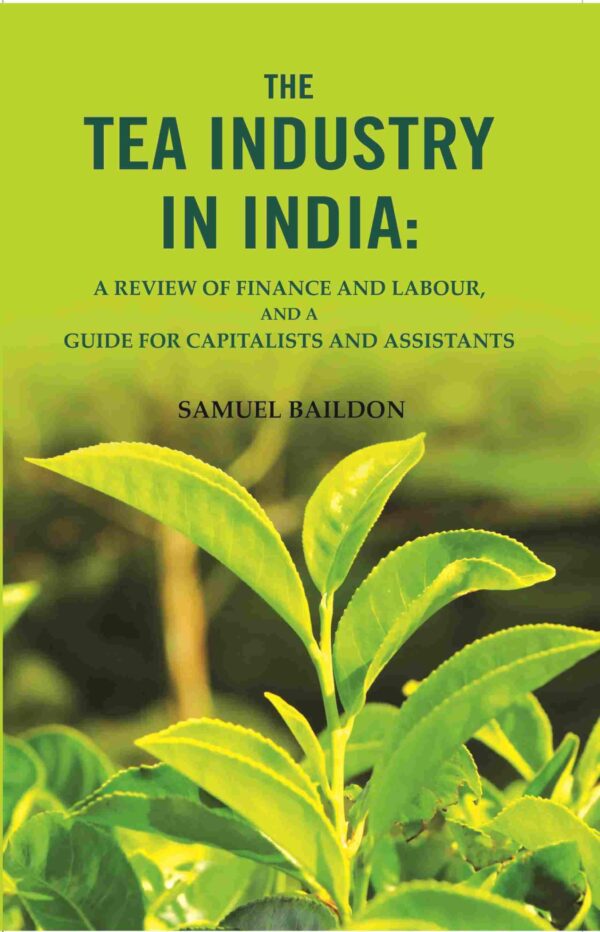 The tea industry in India: a review of finance and labour, and a guide for capitalists and assistants