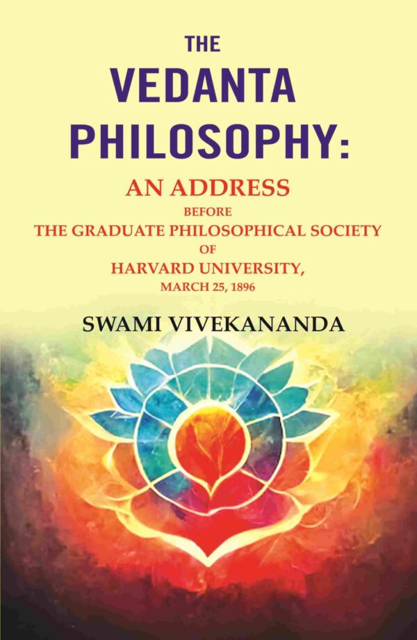 The Vedanta Philosophy: An Address Before the Graduate Philosophical Society of Harvard University, March 25, 1896 [Hardcover]