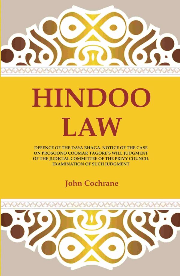 Hindoo Law: Defence of the Daya Bhaga. Notice of the Case on Prosoono Coomar Tagore's Will Judgment of the Judicial Committee of the Privy Council Examination of Such Judgment [Hardcover]