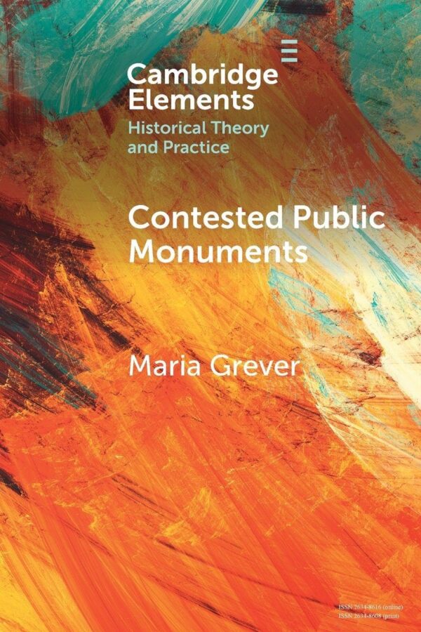 Contested Public Monuments: Global perspectives on landscapes of memory (Elements in Historical Theory and Practice)