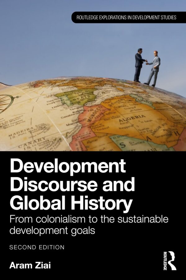 Development Discourse and Global History: From Colonialism to the Sustainable Development Goals (Routledge Explorations in Development Studies)