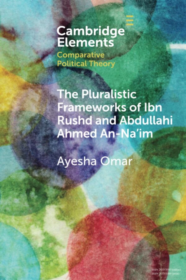 The Pluralistic Frameworks of Ibn Rushd and Abdullahi Ahmed An-Na'im (Elements in Comparative Political Theory)