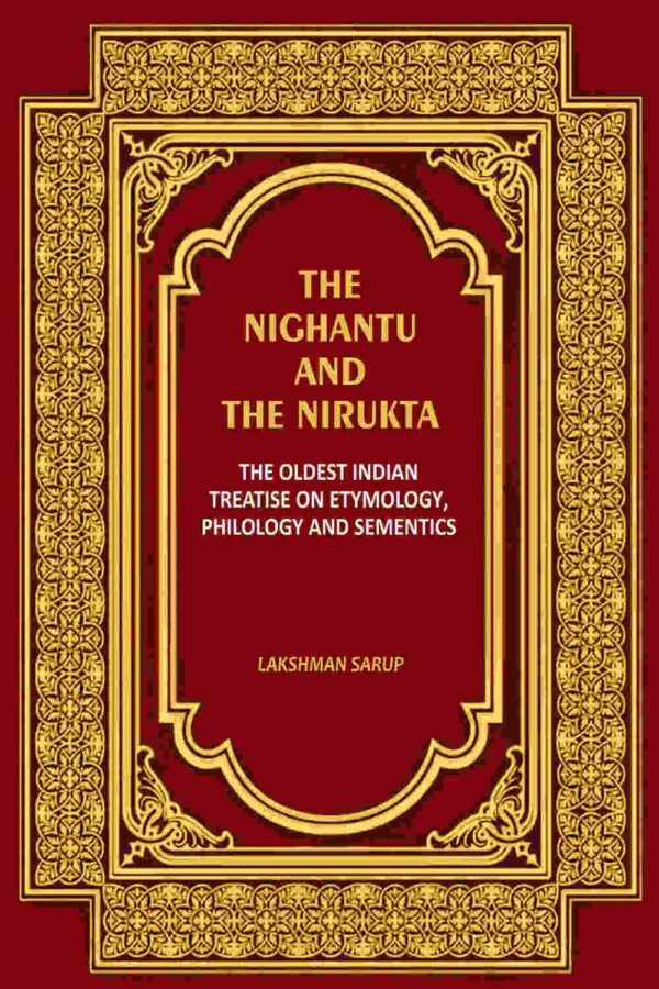 The Nighantu and the Nirukta the oldest Indian treatise on etymology philology and sementics sic Critically edited from original manuscripts and translated for the first time into English [Hardcover]