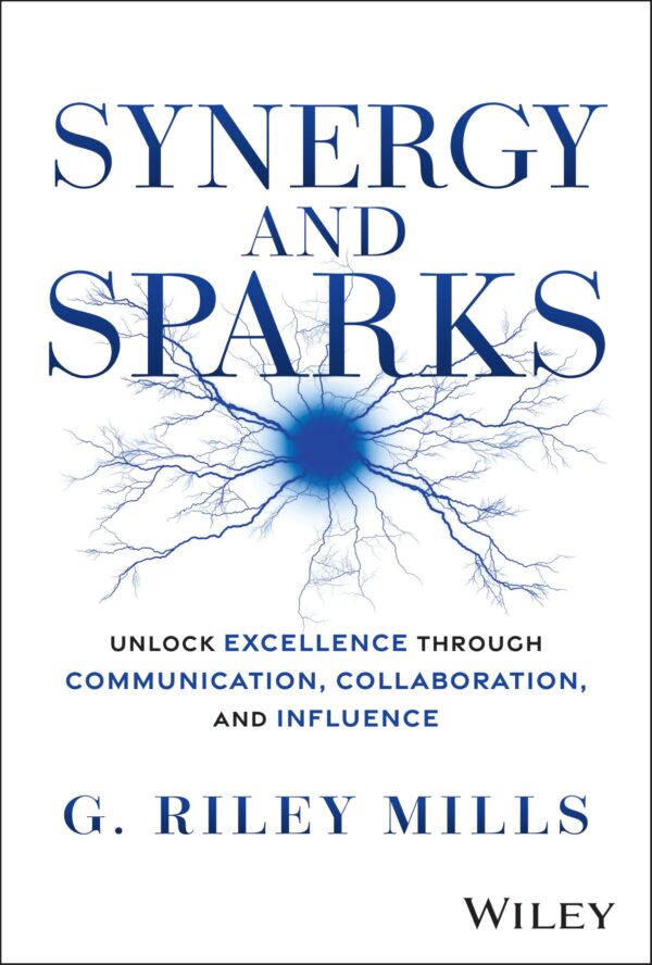 Synergy and Sparks: Unlock Excellence Through Communication, Collaboration, and Influence
