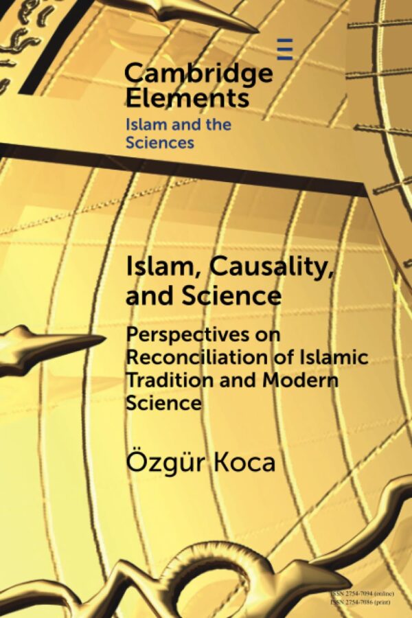 Islam, Causality, and Science: Perspectives on Reconciliation of Islamic Tradition and Modern Science (Elements in Islam and Science)