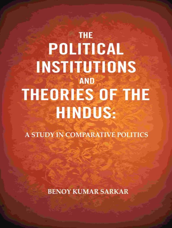 The Political Institutions and Theories of the Hindus: A Study in Comparative Politics