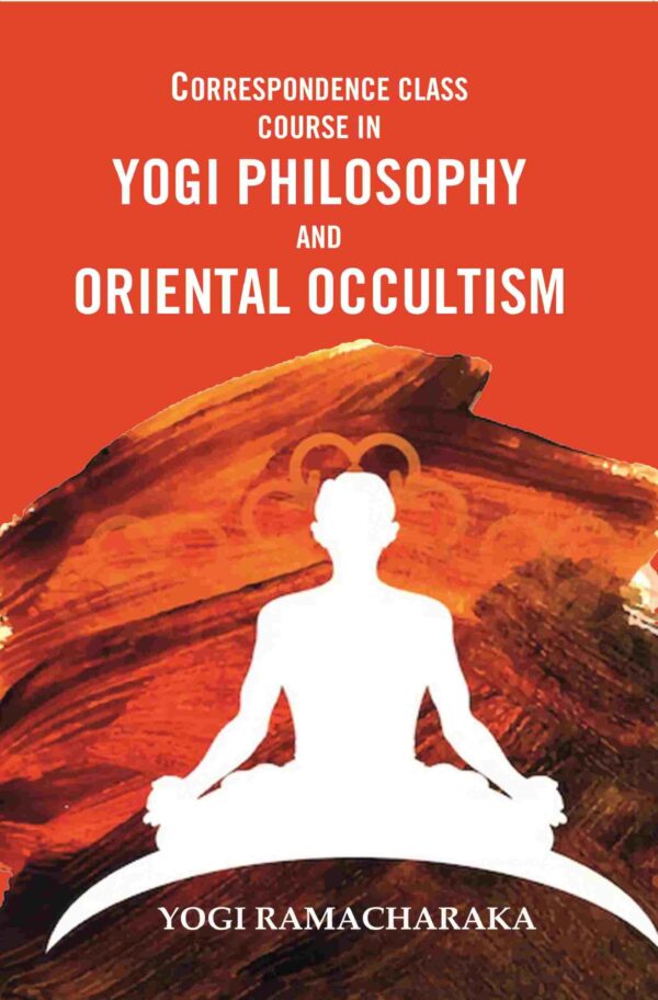 Correspondence Class Course in Yogi Philosophy and Oriental Occultism [Hardcover]