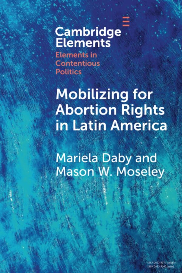 Mobilizing for Abortion Rights in Latin America (Elements in Contentious Politics)