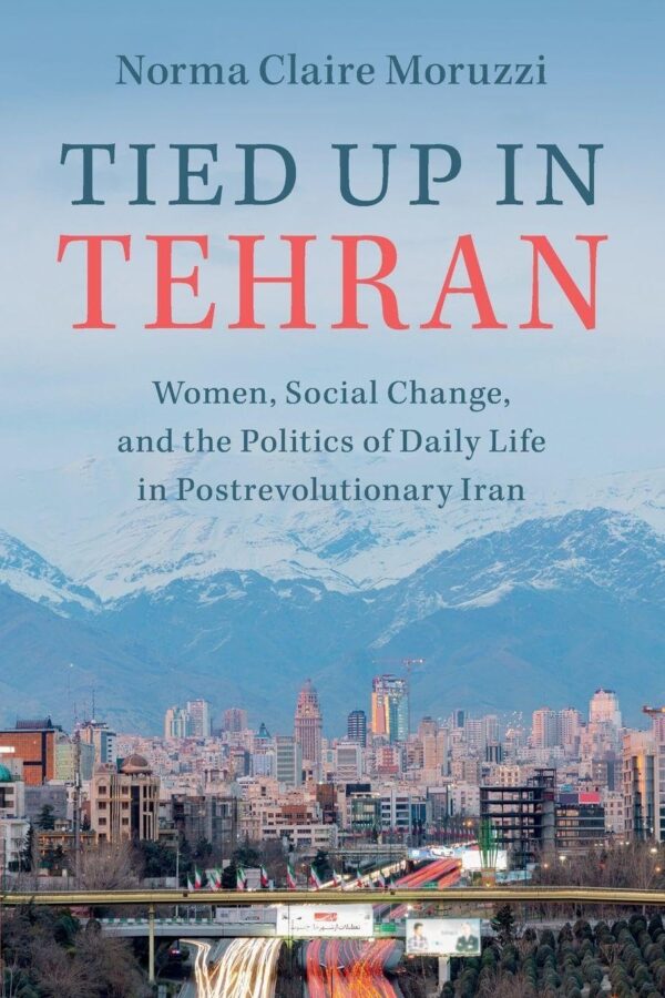 Tied Up in Tehran: Women, Social Change, and the Politics of Daily Life in Postrevolutionary Iran