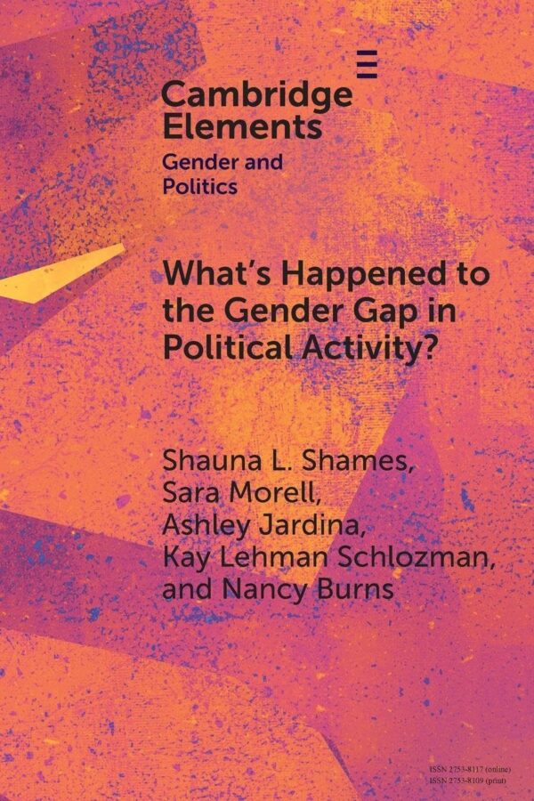 What's Happened to the Gender Gap in Political Activity?: Social Structure, Politics, and Participation in the United States (Elements in Gender and Politics)