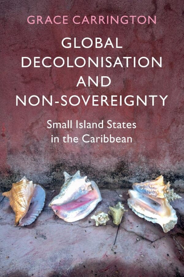 Global Decolonisation and Non-Sovereignty: Small Island States in the Caribbean (LSE International Studies)