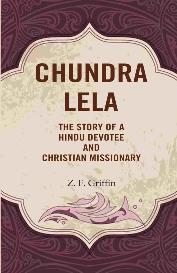 Chundra Lela: The Story of a Hindu Devotee and Christian Missionary [Hardcover]