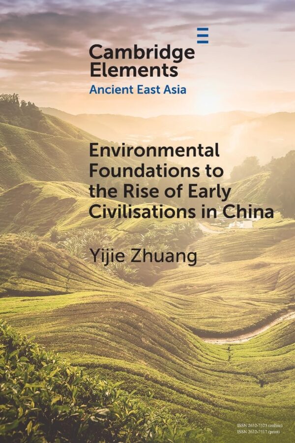 Environmental Foundations to the Rise of Early Civilisations in China (Elements in Ancient East Asia)