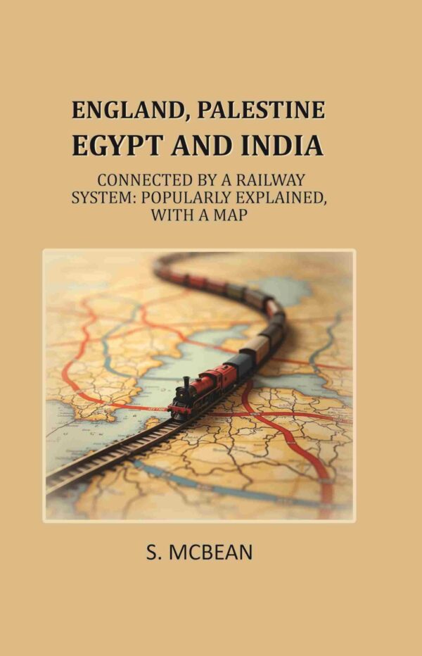 England, Palestine, Egypt and India: Connected by a Railway System: Popularly Explained, with a Map [Hardcover]