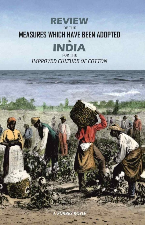Review of the Measures which Have Been Adopted In India For the Improved Culture of Cotton [Hardcover]