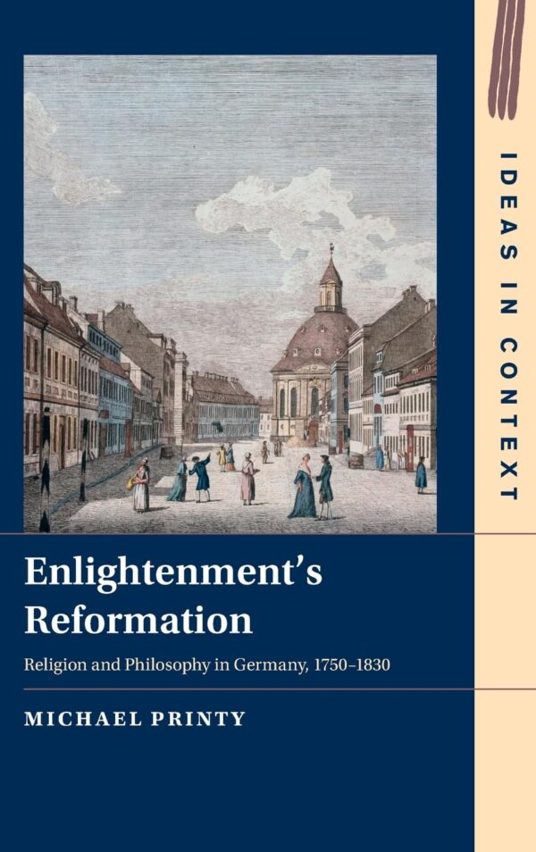 Enlightenment's Reformation: Religion and Philosophy in Germany, 1750-1830: 152 (Ideas in Context)