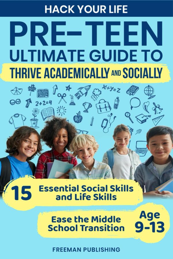 Hack Your Life Pre-Teen Ultimate Guide to Thrive Academically and Socially: 15 Essential Social Skills and Life Skills to Ease the Middle School Transition Age 9-13