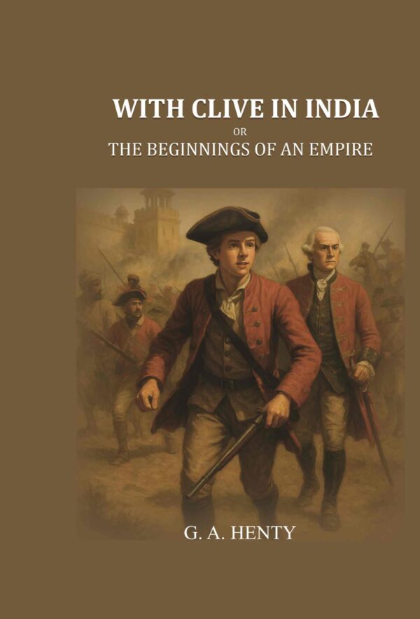 With Clive in India: Or, The Beginnings of an Empire [Hardcover]