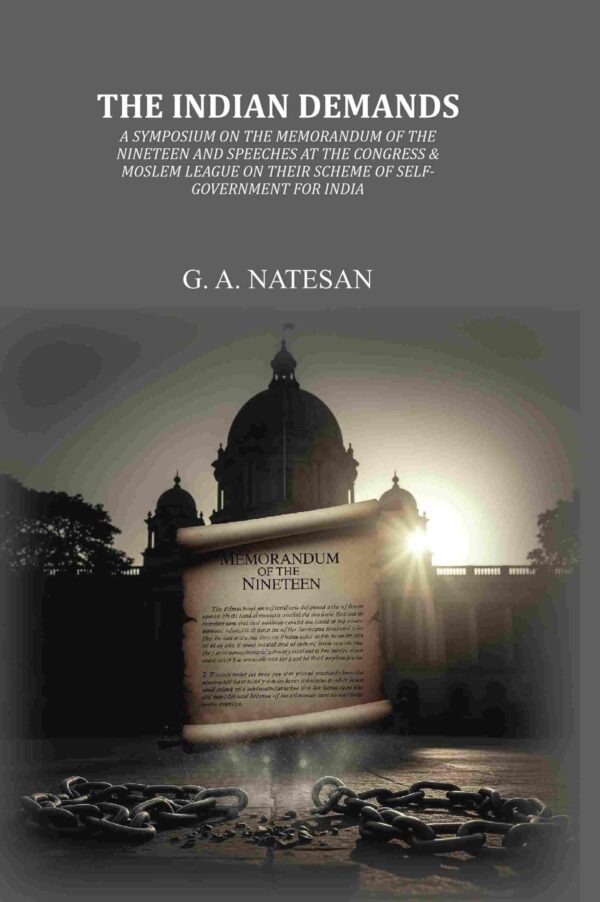 The Indian Demands: A Symposium On The Memorandum Of The Nineteen And Speeches At The Congress & Moslem League On Their Scheme Of Self-Government For India [Hardcover]