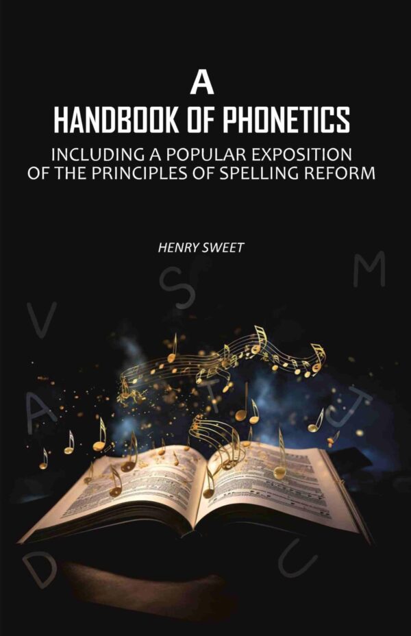 A Handbook of Phonetics: Including a Popular Exposition of The Principles of Spelling Reform [Hardcover]