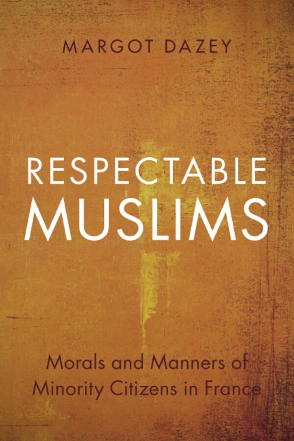 Respectable Muslims: Morals and Manners of Minority Citizens in France (Cambridge Studies in Social Theory, Religion and Politics)