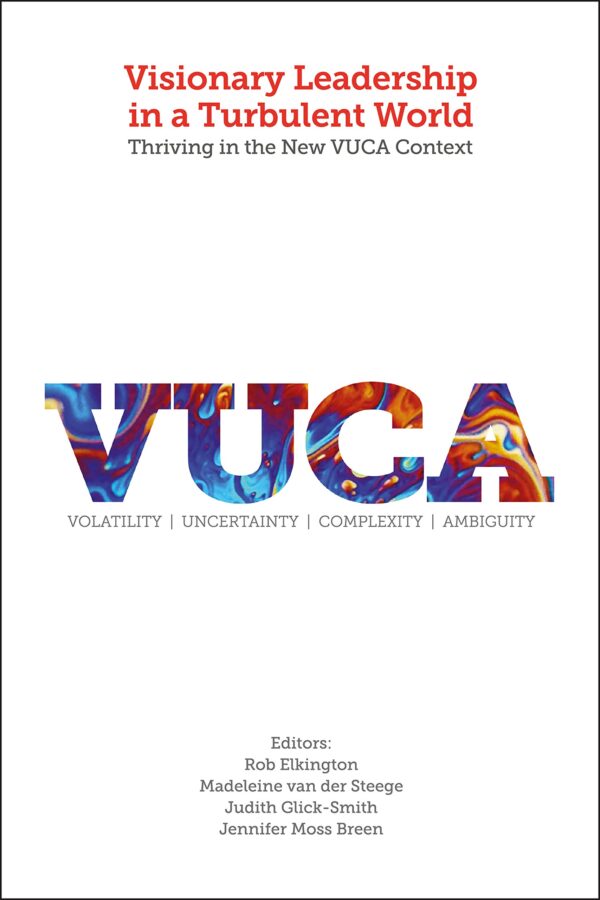 Visionary Leadership in a Turbulent World: Thriving in the New Vuca Context