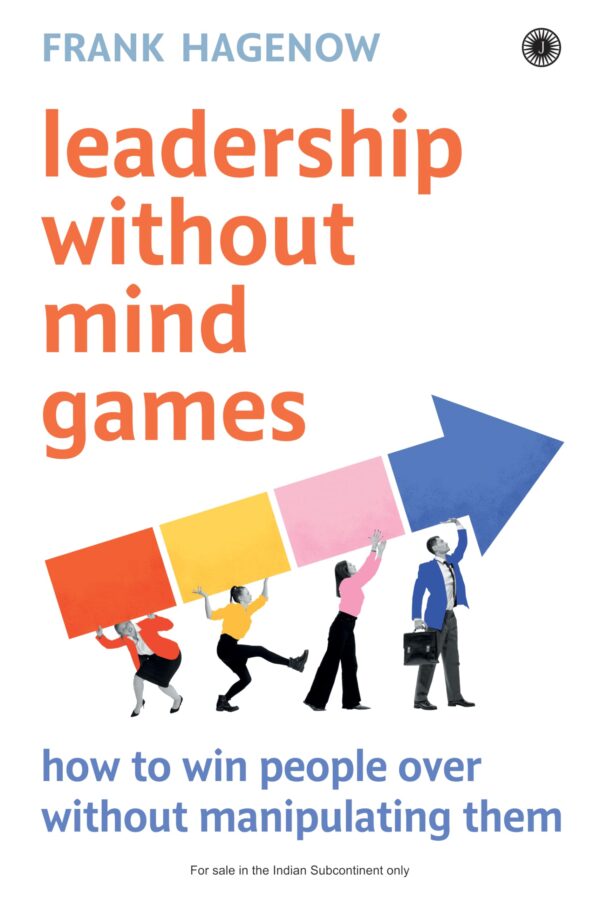 Leadership Without Mind Games: How to Win People Over Without Manipulating Them | Lead better With Integrity | Build Trust | Workplace Success | People Management Made Simple | Corporate Culture
