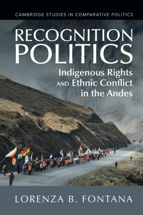 Recognition Politics: Indigenous Rights and Ethnic Conflict in the Andes (Cambridge Studies in Comparative Politics)