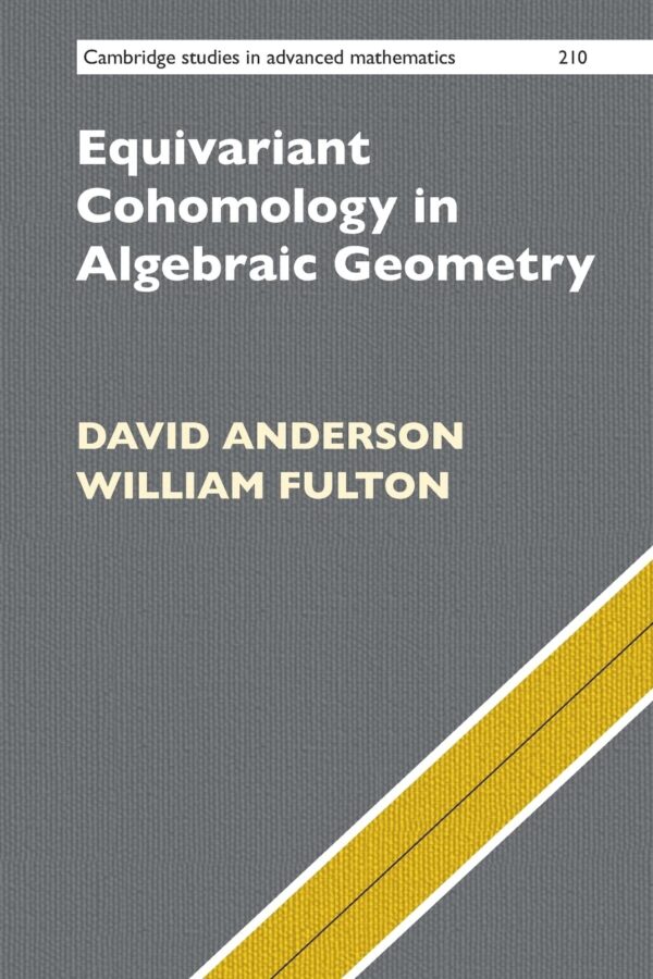 Equivariant Cohomology in Algebraic Geometry: 210 (Cambridge Studies in Advanced Mathematics, 210)