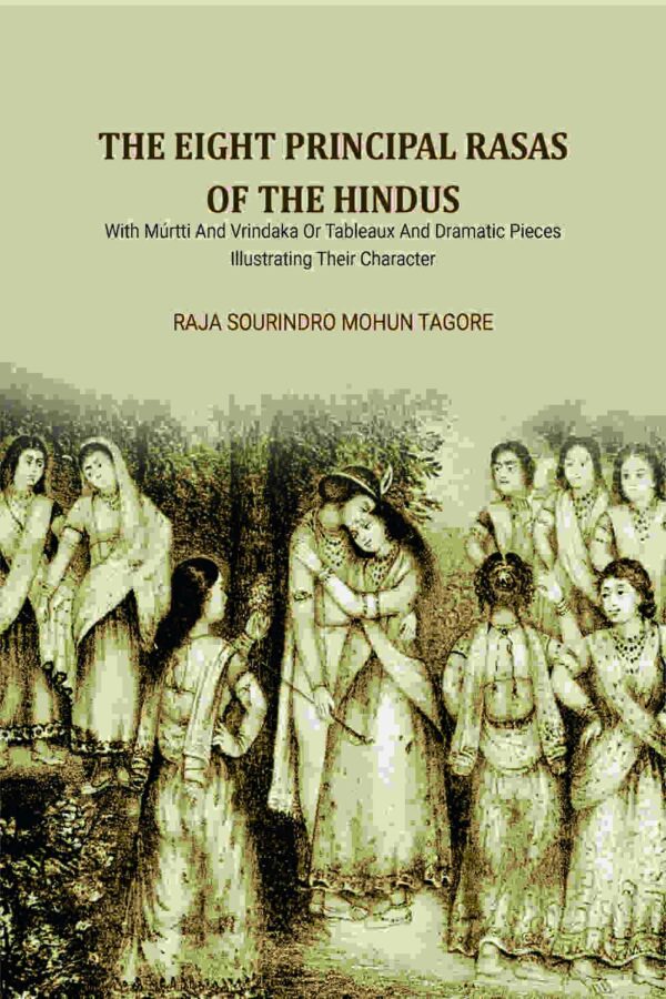 The Eight Principal Rasas Of The Hindus: With Múrtti And Vrindaka Or Tableaux And Dramatic Pieces Illustrating Their Character [Hardcover]