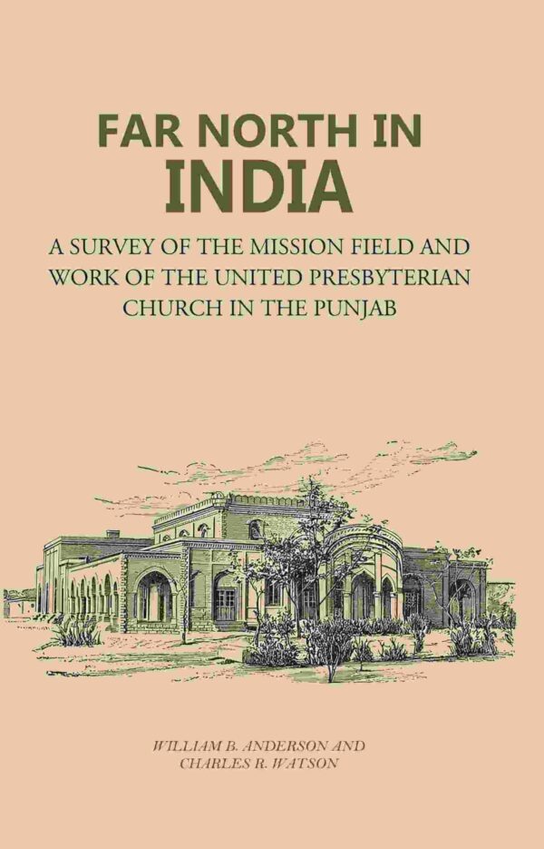 Far North in India: A Survey of the Mission Field and Work of the United Presbyterian Church in the Punjab [Hardcover]