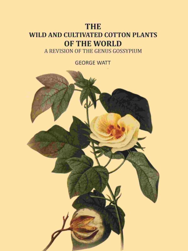 The Wild And Cultivated Cotton Plants Of The World: A Revision Of The Genus Gossypium [Hardcover]
