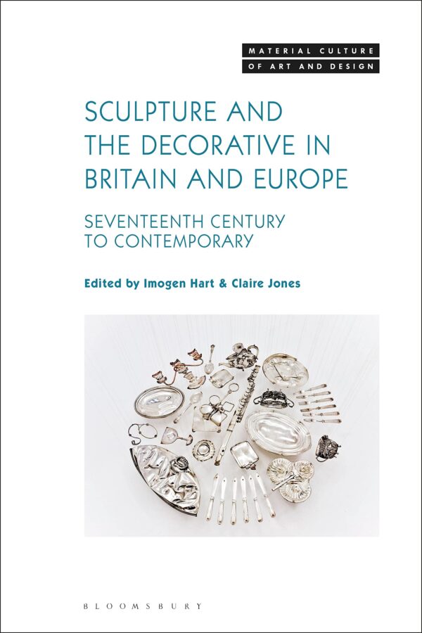 Sculpture and the Decorative in Britain and Europe: Seventeenth Century to Contemporary (Material Culture of Art and Design)